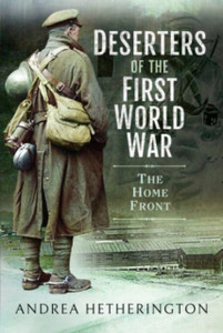 Deserters of the First World War : The Home Front Deserters of the First World War : The Home Front
