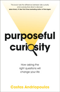 Purposeful Curiosity: How asking the right questions will change your life