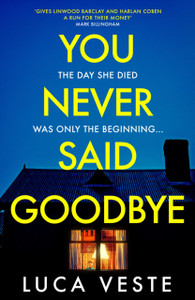 You Never Said Goodbye : An electrifying, edge of your seat thriller You Never Said Goodbye : An electrifying, edge of your seat thriller