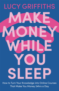 Make Money While You Sleep : How to Turn Your Knowledge into Online Courses That Make You Money 24hrs a Day