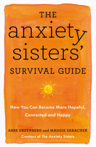 The Anxiety Sisters' Survival Guide : How You Can Become More Hopeful, Connected, and Happy