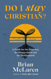 Do I Stay Christian? : A Guide for the Doubters, the Disappointed and the Disillusioned Do I Stay Christian? : A Guide for the Doubters, the Disappointed and the Disillusioned