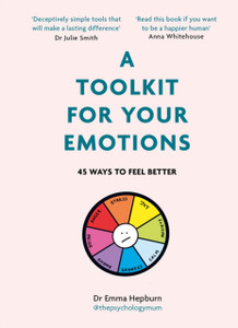 A Toolkit for Your Emotions : 45 ways to feel better A Toolkit for Your Emotions : 45 ways to feel better