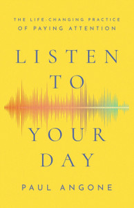 Listen to Your Day - The Life-Changing Practice of Paying Attention