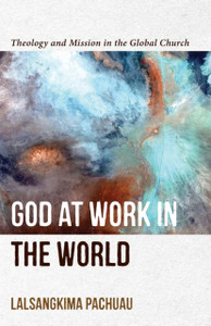 God at Work in the World - Theology and Mission in the Global Church God at Work in the World - Theology and Mission in the Global Church
