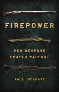 Firepower : How Weapons Shaped Warfare
