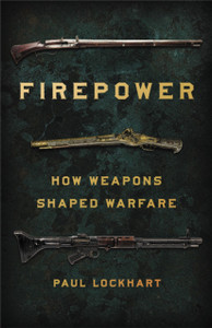 Firepower: How Weapons Shaped Warfare