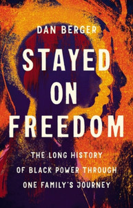 Stayed On Freedom : The Long History of Black Power through One Family's Journey Stayed On Freedom : The Long History of Black Power through One Family's Journey