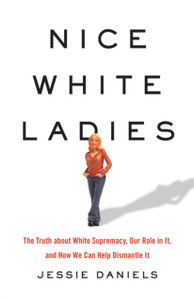 Nice White Ladies : The Truth about White Supremacy, Our Role in It, and How We Can Help Dismantle It Nice White Ladies : The Truth about White Supremacy, Our Role in It, and How We Can Help Dismantle It