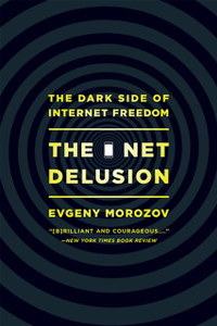 The Net Delusion : The Dark Side of Internet Freedom The Net Delusion : The Dark Side of Internet Freedom