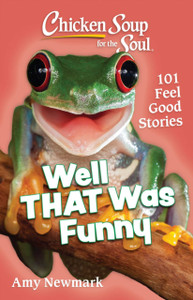 Chicken Soup for the Soul: Well That Was Funny : 101 Feel Good Stories Chicken Soup for the Soul: Well That Was Funny : 101 Feel Good Stories