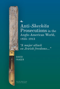 Anti-Shechita Prosecutions in the Anglo-American World, 1855-1913 : A Major Attack on Jewish Freedoms