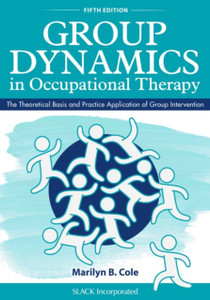 Group Dynamics in Occupational Therapy : The Theoretical Basis and Practice Application of Group Intervention Group Dynamics in Occupational Therapy : The Theoretical Basis and Practice Application of Group Intervention