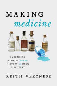 Making Medicine : Surprising Stories from the History of Drug Discovery Making Medicine : Surprising Stories from the History of Drug Discovery