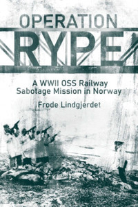 Operation RYPE: A WWII OSS Railway Sabotage Mission in Norway