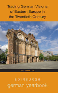 Edinburgh German Yearbook 15 : Tracing German Visions of Eastern Europe in the Twentieth Century Edinburgh German Yearbook 15 : Tracing German Visions of Eastern Europe in the Twentieth Century