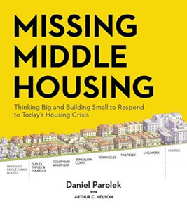 Missing Middle Housing: Thinking Big and Building Small to Respond  to Today’s Housing Crisis