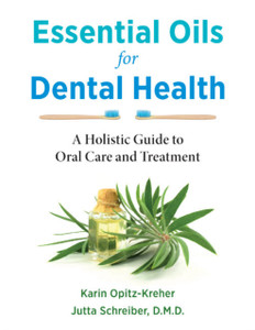 Essential Oils for Dental Health : A Holistic Guide to Oral Care and Treatment Essential Oils for Dental Health : A Holistic Guide to Oral Care and Treatment