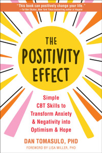 The Positivity Effect : Simple CBT Skills to Transform Anxiety and Negativity into Optimism and Hope The Positivity Effect : Simple CBT Skills to Transform Anxiety and Negativity into Optimism and Hope