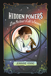 Hidden Powers : Lise Meitner's Call to Science Hidden Powers : Lise Meitner's Call to Science