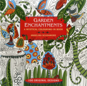 Garden Enchantments : A Mystical Colouring-in Book: 100 Original Designs Garden Enchantments : A Mystical Colouring-in Book: 100 Original Designs
