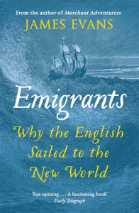 Emigrants : Why the English Sailed to the New World Emigrants : Why the English Sailed to the New World