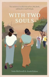 With Two Souls : Two midwives' recollections of love, life, birth, and death in rural Ethiopia With Two Souls : Two midwives' recollections of love, life, birth, and death in rural Ethiopia