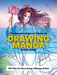 The Complete Beginner’s Guide to Drawing Manga: 101 tips for becoming a manga artist