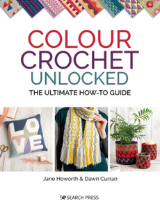 Colour Crochet Unlocked : The Ultimate How-to Guide Colour Crochet Unlocked : The Ultimate How-to Guide