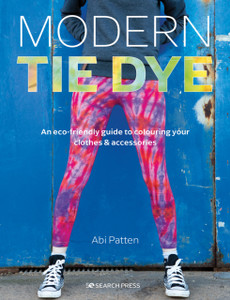 Modern Tie Dye : An ECO-Friendly Guide to Colouring Your Clothes & Accessories