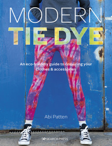 Modern Tie Dye: An ECO-Friendly Guide to Colouring Your Clothes & Accessories