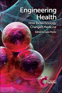 Engineering Health : How Biotechnology Changed Medicine Engineering Health : How Biotechnology Changed Medicine