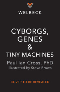 Cyborgs, Genes and Tiny Machines : The Fantastic Future of Medicine! Cyborgs, Genes and Tiny Machines : The Fantastic Future of Medicine!