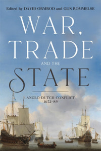 War, Trade and the State : Anglo-Dutch Conflict, 1652-89 War, Trade and the State : Anglo-Dutch Conflict, 1652-89