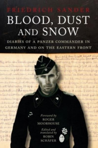 Blood, Dust & Snow : Diaries of a Panzer Commander in Germany and on the Eastern Front Blood, Dust & Snow : Diaries of a Panzer Commander in Germany and on the Eastern Front