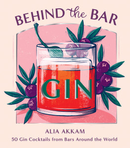 Behind the Bar: Gin : 50 Gin Cocktails from Bars Around the World Behind the Bar: Gin : 50 Gin Cocktails from Bars Around the World