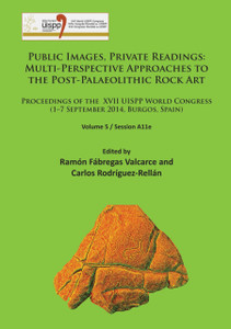 Public Images, Private Readings: Multi-Perspective Approaches to the Post-Palaeolithic Rock Art : Proceedings of the XVII UISPP World Congress (1-7 September 2014, Burgos, Spain) Volume 5 / Session A11e Public Images, Private Readings: Multi-Perspective Approaches to the Post-Palaeolithic Rock Art : Proceedings of the XVII UISPP World Congress (1-7 September 2014, Burgos, Spain) Volume 5 / Session A11e
