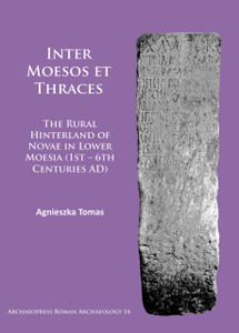 Inter Moesos et Thraces : The Rural Hinterland of Novae in Lower Moesia (1st - 6th Centuries AD)