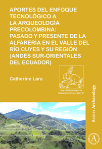 Aportes del enfoque tecnologico a la arqueologia precolombina: Pasado y presente de la alfareria en el valle del rio Cuyes y su region (Andes sur-orientales del ecuador)