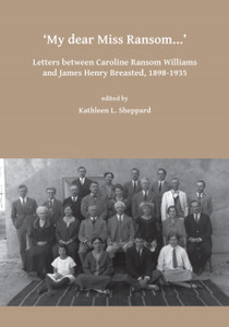 My dear Miss Ransom: Letters between Caroline Ransom Williams and James Henry Breasted, 1898-1935 My dear Miss Ransom: Letters between Caroline Ransom Williams and James Henry Breasted, 1898-1935