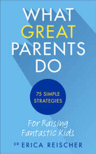What Great Parents Do: 75 simple strategies for raising fantastic kids