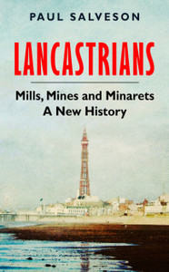 Lancastrians : Mills, Mines and Minarets: A New History Lancastrians : Mills, Mines and Minarets: A New History
