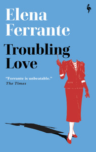 Troubling Love : The first novel by the author of My Brilliant Friend Troubling Love : The first novel by the author of My Brilliant Friend