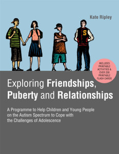 Exploring Friendships, Puberty and Relationships : A Programme to Help Children and Young People on the Autism Spectrum to Cope with the Challenges of Adolescence