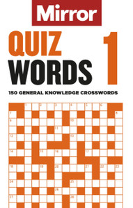 The Mirror: Quizwords 1 : 150 general knowledge crosswords from the pages of your favourite newspaper