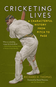 Cricketing Lives : A Characterful History from Pitch to Page Cricketing Lives : A Characterful History from Pitch to Page