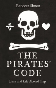 The Pirates' Code : The Laws and Life Aboard Ship The Pirates' Code : The Laws and Life Aboard Ship
