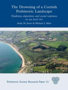The Drowning of a Cornish Prehistoric Landscape (PSRP) : Tradition, Deposition and Social Responses to Sea Level Rise