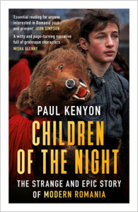 Children of the Night : The Strange and Epic Story of Modern Romania Children of the Night : The Strange and Epic Story of Modern Romania