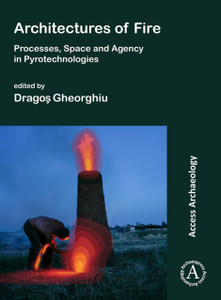 Architectures of Fire: Processes, Space and Agency in Pyrotechnologies